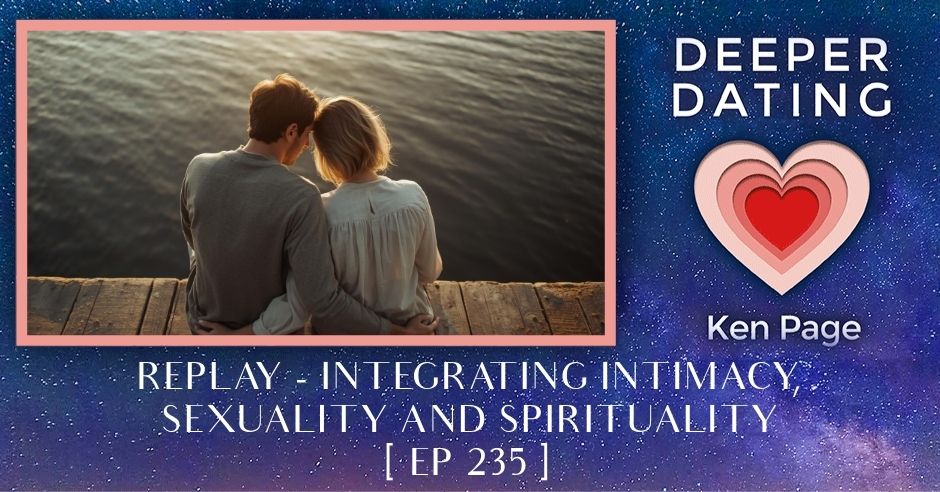 REPLAY – Integrating Intimacy, Sexuality And Spirituality [EP 235]