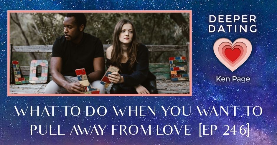 What To Do When You Want To Pull Away From Love [EP 246]